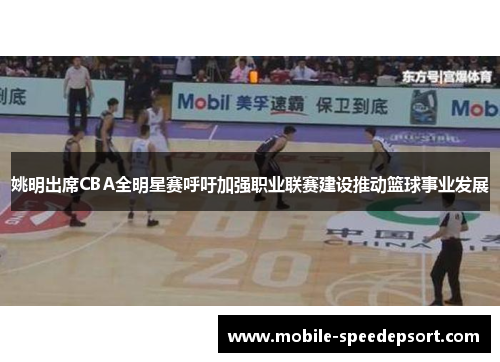 姚明出席CBA全明星赛呼吁加强职业联赛建设推动篮球事业发展