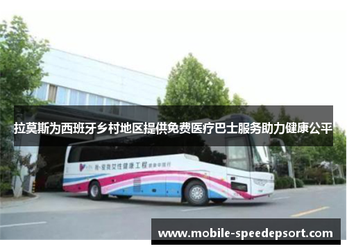 拉莫斯为西班牙乡村地区提供免费医疗巴士服务助力健康公平