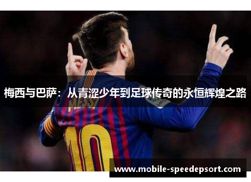 梅西与巴萨：从青涩少年到足球传奇的永恒辉煌之路