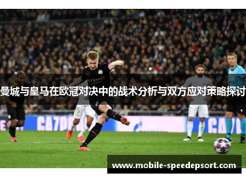曼城与皇马在欧冠对决中的战术分析与双方应对策略探讨