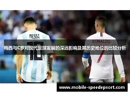 梅西与C罗对现代足球发展的深远影响及其历史地位的比较分析