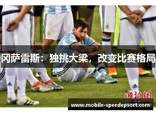 冈萨雷斯：独挑大梁，改变比赛格局