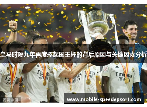 皇马时隔九年再度捧起国王杯的背后原因与关键因素分析