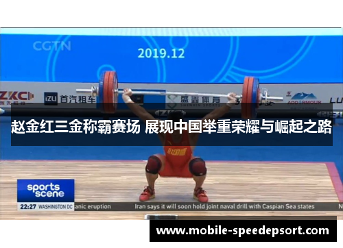 赵金红三金称霸赛场 展现中国举重荣耀与崛起之路
