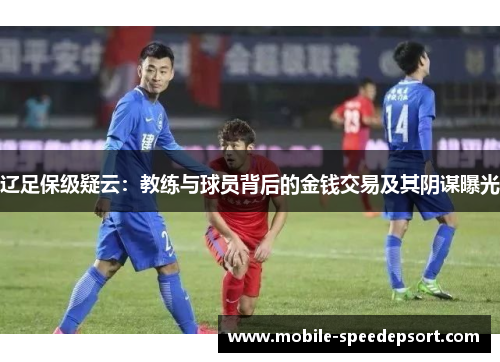 辽足保级疑云：教练与球员背后的金钱交易及其阴谋曝光