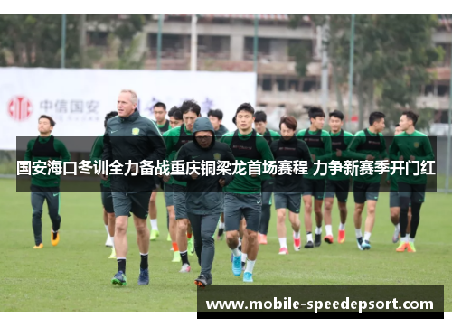 国安海口冬训全力备战重庆铜梁龙首场赛程 力争新赛季开门红
