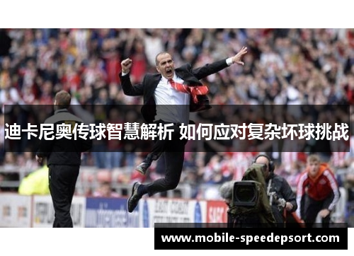 迪卡尼奥传球智慧解析 如何应对复杂坏球挑战