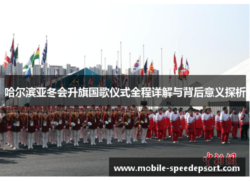哈尔滨亚冬会升旗国歌仪式全程详解与背后意义探析