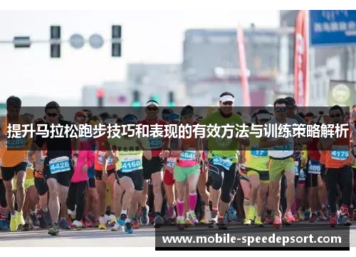 提升马拉松跑步技巧和表现的有效方法与训练策略解析