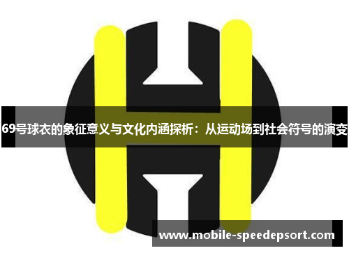 69号球衣的象征意义与文化内涵探析：从运动场到社会符号的演变