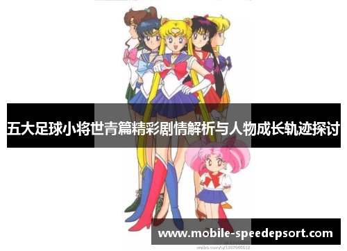 五大足球小将世青篇精彩剧情解析与人物成长轨迹探讨
