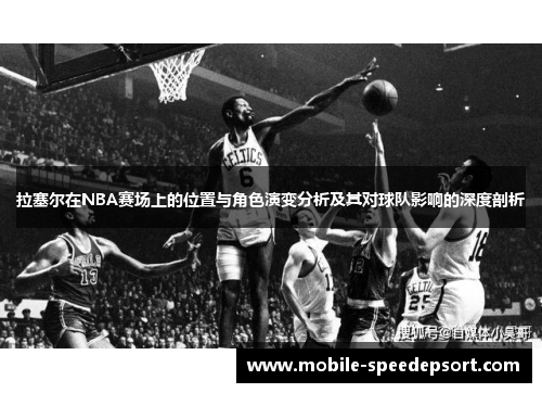 拉塞尔在NBA赛场上的位置与角色演变分析及其对球队影响的深度剖析