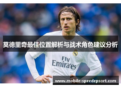 莫德里奇最佳位置解析与战术角色建议分析