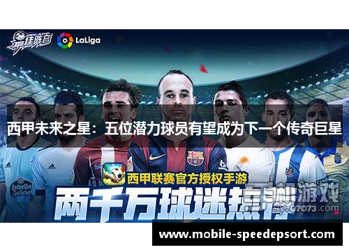 西甲未来之星:五位潜力球员有望成为下一个传奇巨星 西甲未来之星:五位潜力球员有望成为下一个传奇巨星