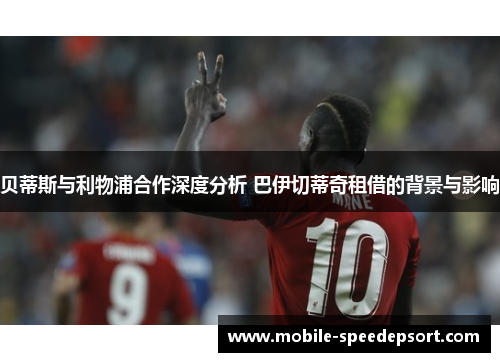 贝蒂斯与利物浦合作深度分析 巴伊切蒂奇租借的背景与影响