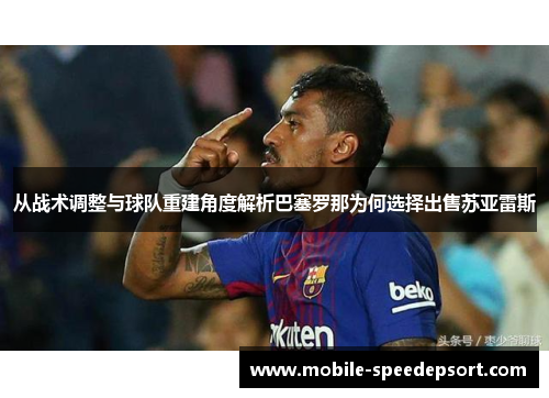 从战术调整与球队重建角度解析巴塞罗那为何选择出售苏亚雷斯