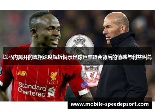 以马内离开的真相深度解析揭示足球巨星转会背后的情感与利益纠葛
