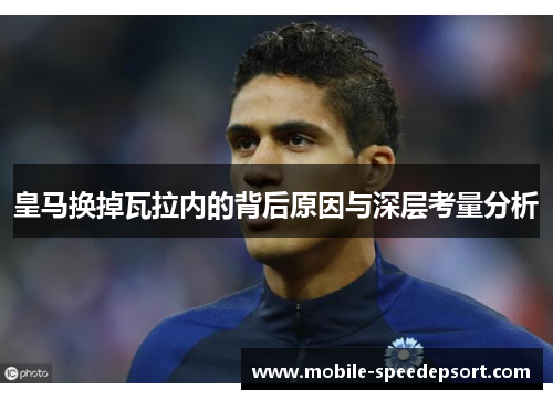 皇马换掉瓦拉内的背后原因与深层考量分析