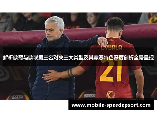 解析欧冠与欧联第三名对决三大类型及其竞赛特色深度剖析全景呈现 解析欧冠与欧联第三名对决三大类型及其竞赛特色深度剖析全景呈现